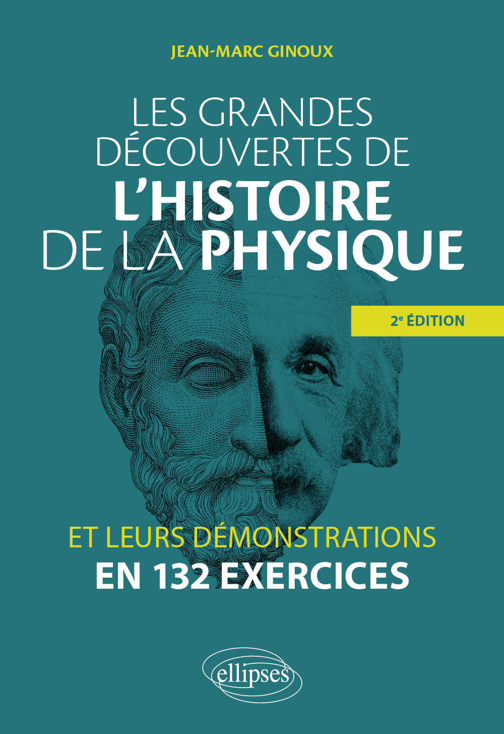 Les grandes découvertes de l'histoire de la physique et leurs démonstrations en 132 exercices - Jean-Marc Ginoux - ELLIPSES