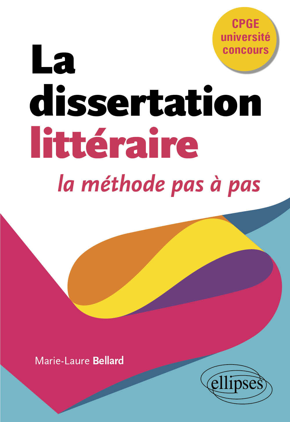 La dissertation littéraire, la méthode pas à pas - Marie-Laure Bellard - ELLIPSES