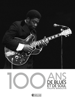 100 ans de blues et de soul - Philippe Margotin - ATLAS