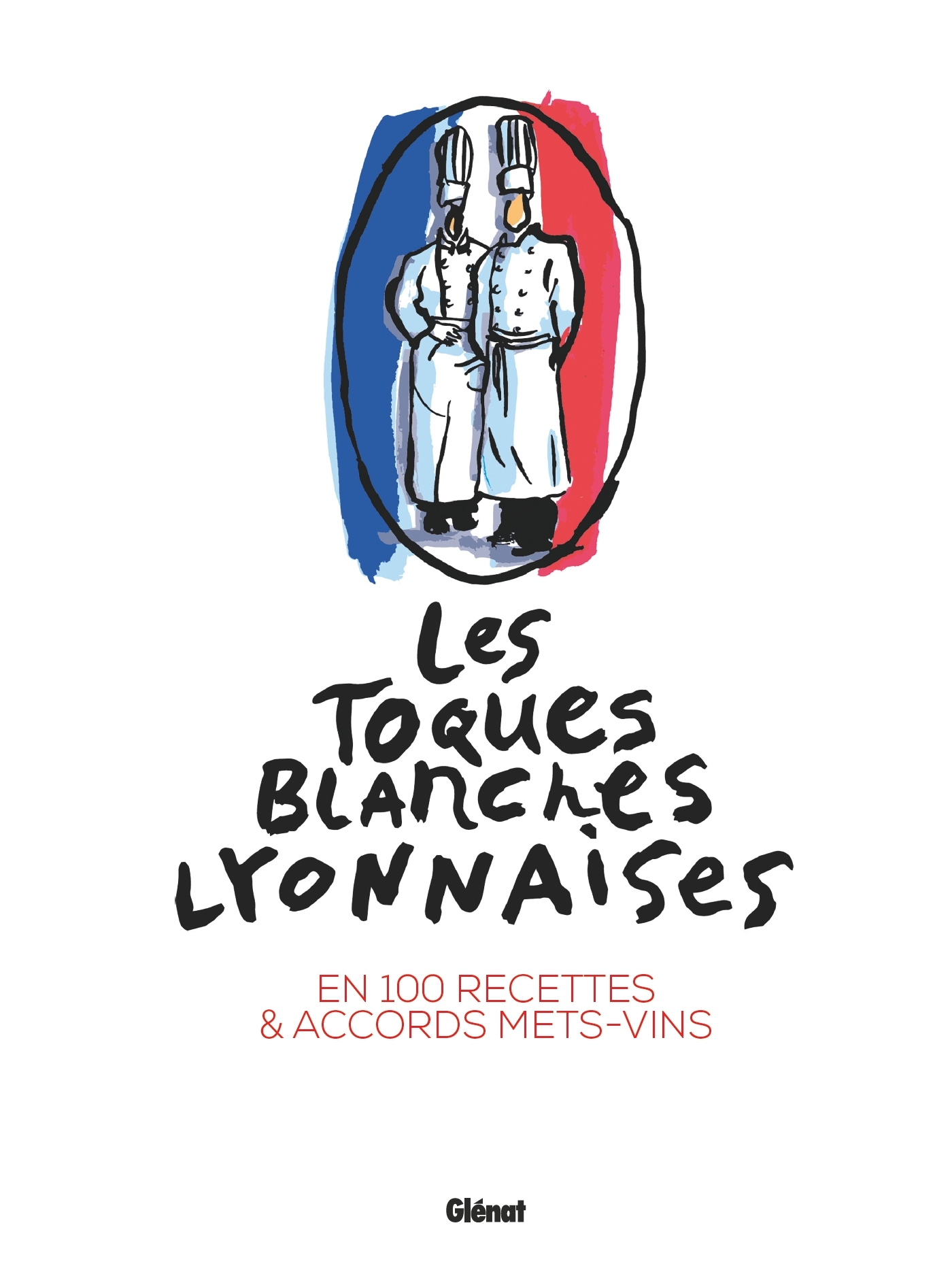 Les Toques blanches lyonnaises en 100 recettes - Yves Roueche - GLENAT