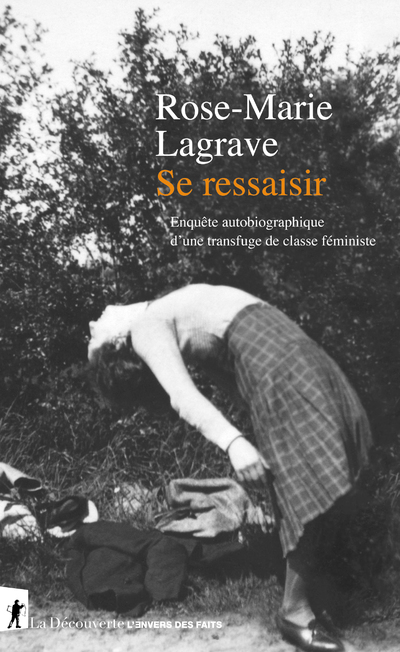 Se ressaisir - Enquête autobiographique d'une transfuge de classe féministe - Rose-Marie Lagrave - LA DECOUVERTE