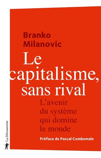 Le capitalisme, sans rival - L'avenir du système qui domine le monde - Branko Milanovic - LA DECOUVERTE