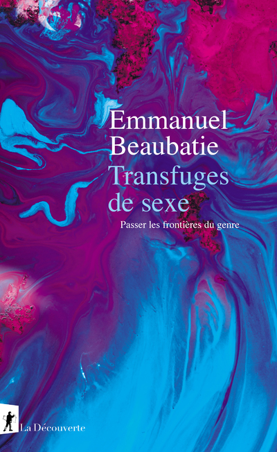 Transfuges de sexe - Passer les frontières du genre - Emmanuel Beaubatie - LA DECOUVERTE