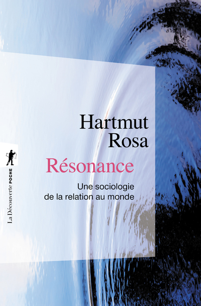 Résonance - Une sociologie de la relation au mode - Hartmut Rosa - LA DECOUVERTE