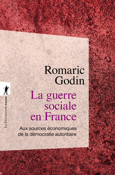 La guerre sociale en France - Aux sources économiques de la démocratie autoritaire - Romaric Godin - LA DECOUVERTE