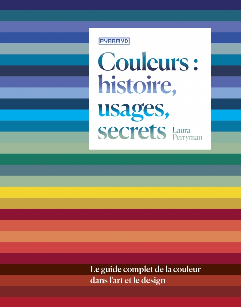 Couleurs : histoire, usages, secrets - Le guide complet de l - Laura PERRYMAN - PYRAMYD