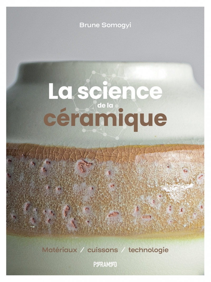 La science de la céramique - Matériaux, cuissons et technolo - Brune SOMOGYI - PYRAMYD