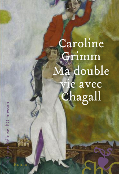 Ma double vie avec Chagall - Caroline Grimm - H D ORMESSON