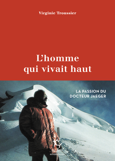 L'homme qui vivait haut - La passion du docteur Jaeger - Virginie Troussier - PAULSEN GUERIN