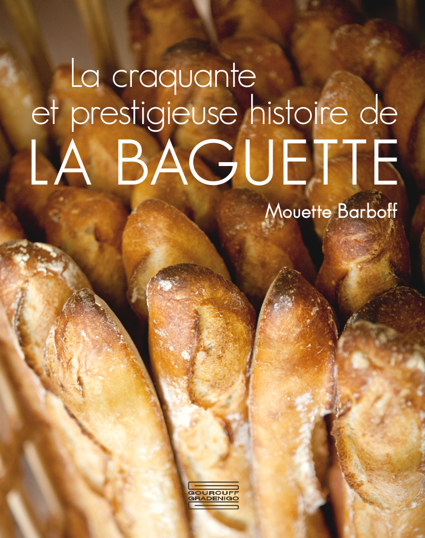 La craquante et prestigieuse histoire de la baguette - Mouette Barboff - GOURCUFF GRADEN