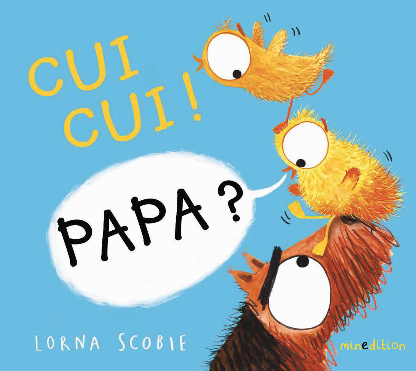 Cui, cui ! Papa ? - Lorna Scobie - MINEDITION