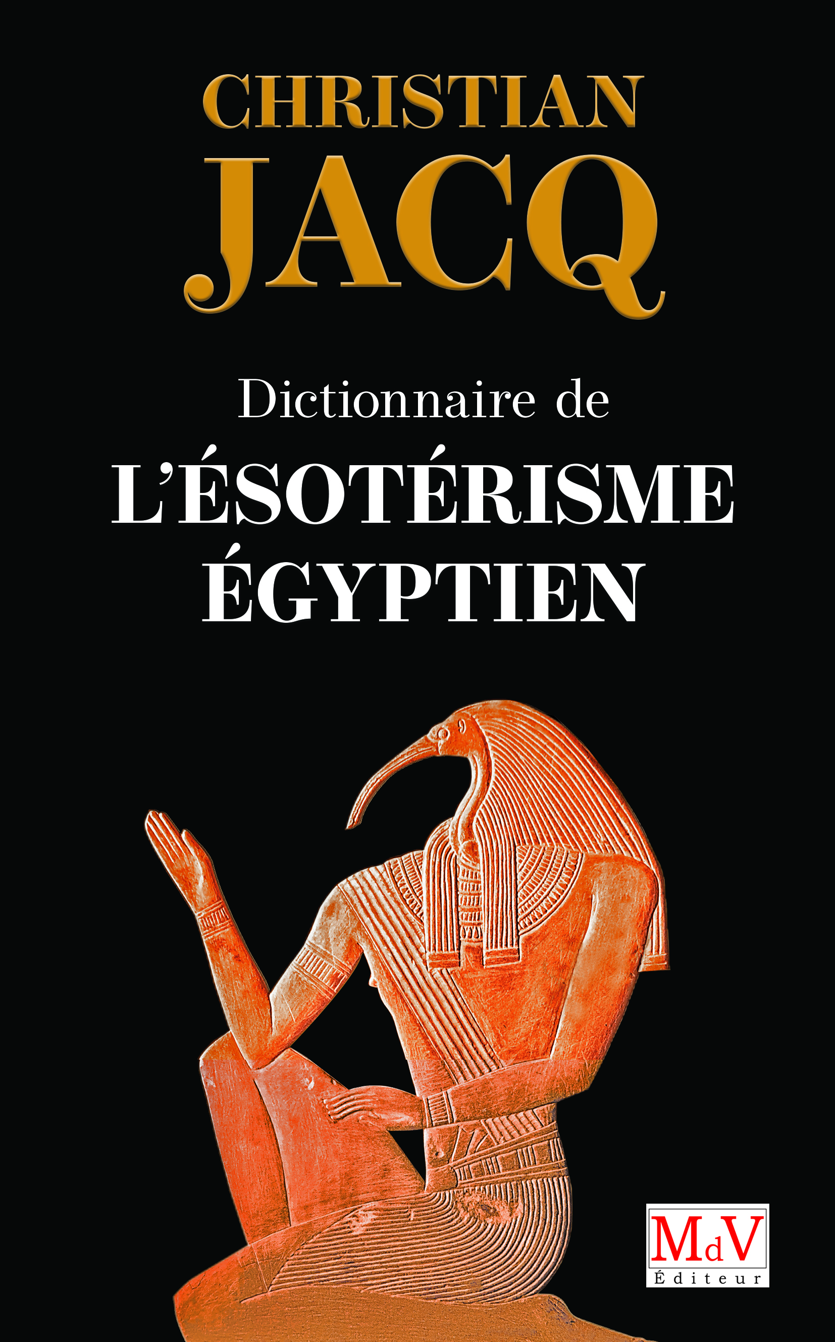 Dictionnaire de l'ésotérisme égyptien - Christian Jacq - MDV Dictionnaire de l'ésotérisme égyptien - Christian Jacq - MDV