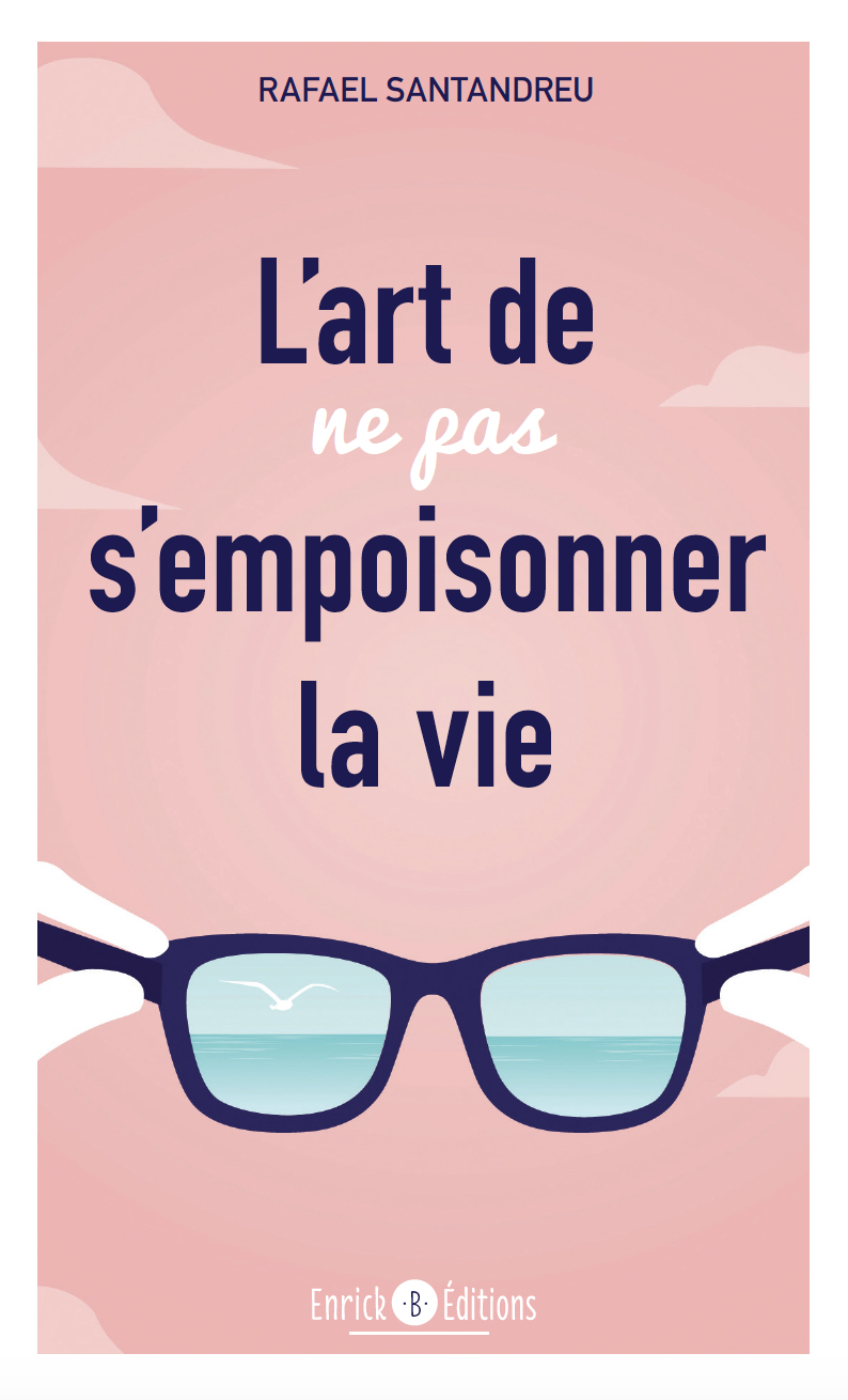 L'art de ne pas s'empoisonner la vie - Rafael Santandreu - ENRICK