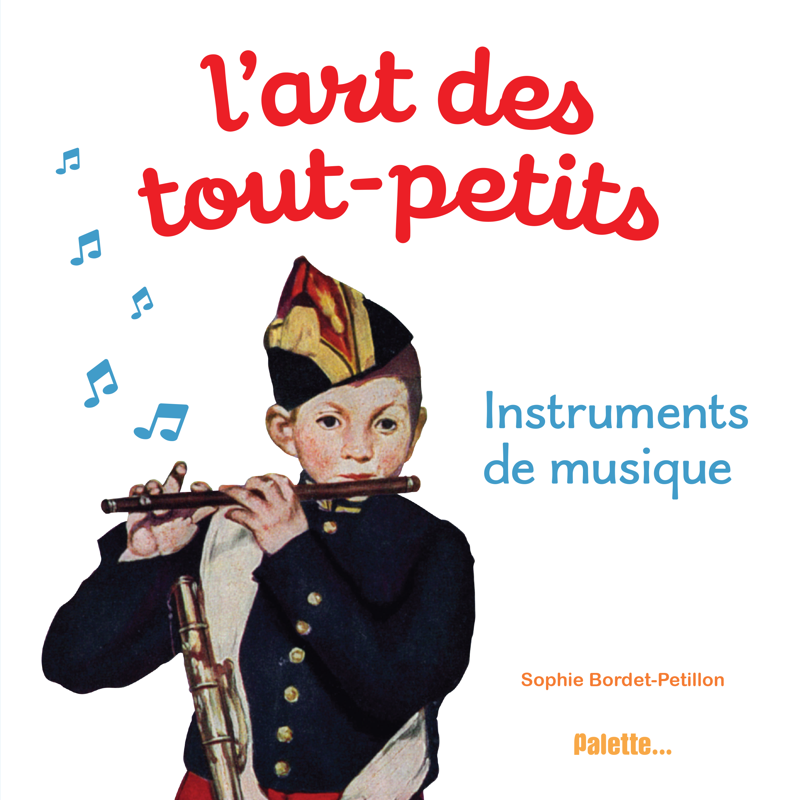 L'art des tout-petits, instruments de musique - Sophie Bordet-Petillon - PALETTE