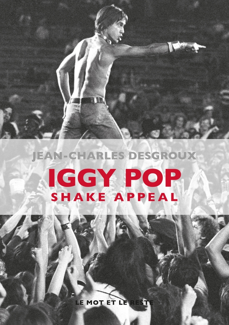 IGGY POP - SHAKE APPEAL - Jean-Charles DESGROUX - MOT ET LE RESTE