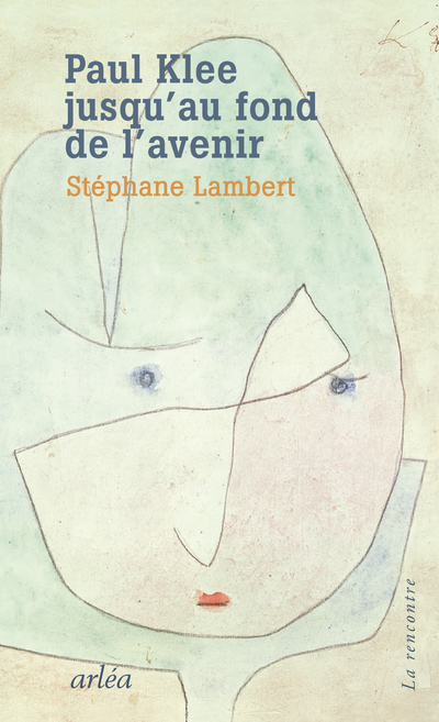 Paul Klee jusqu'au fond de l'avenir - Stéphane Lambert - ARLEA