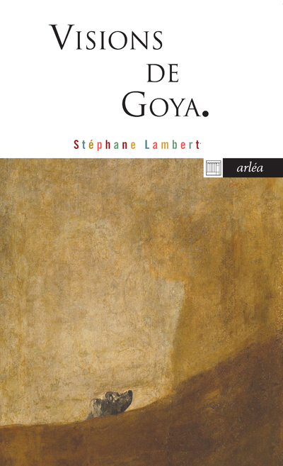 Visions de Goya - Stéphane Lambert - ARLEA