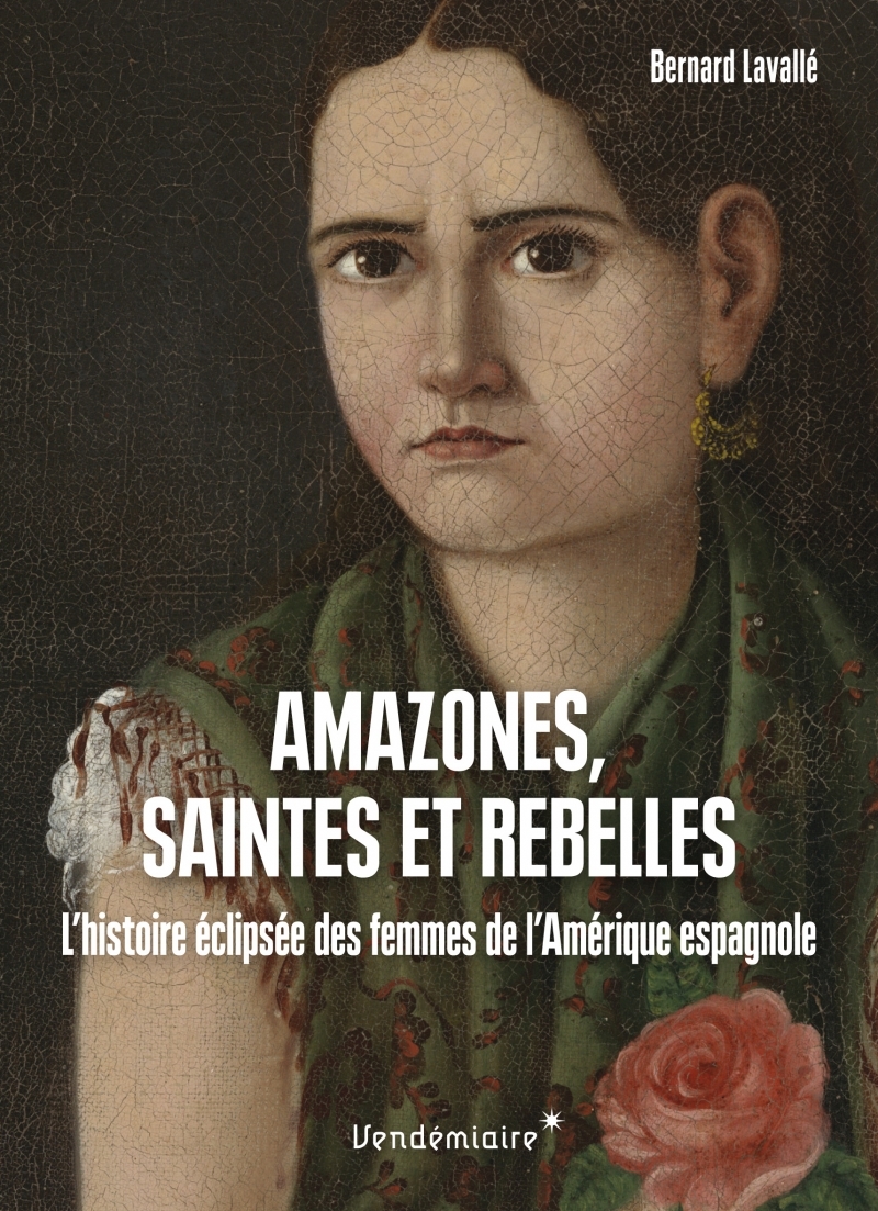 Amazones, Saintes Et Rebelles - L Histoire Eclipsee Des Femm - Bernard Lavallé - VENDEMIAIRE