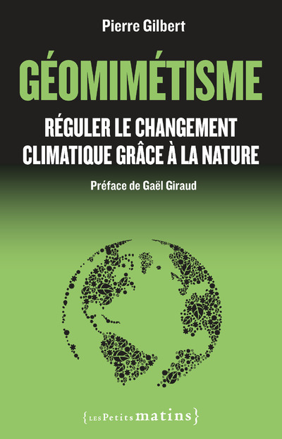 Géomimétisme - Réguler le changement climatique grâce à la nature - Pierre Gilbert - PETITS MATINS
