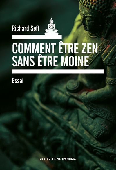 Comment être zen sans être moine ? - Richard Seff - IPANEMA EDITION