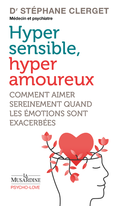 Hypersensibles, hyperamoureux - Comment aimer sereinement quand les émotions sont exacerbées - Stéphane Clerget - LA MUSARDINE