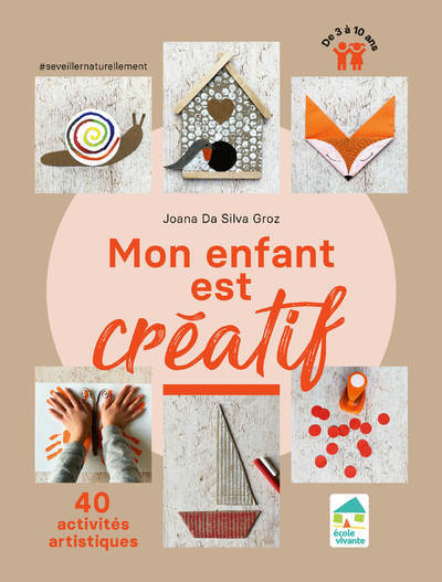 Mon enfant est créatif - 40 activités artistiques de 3 à 10 ans - Joana Da Silva Groz - ECOLE VIVANTE