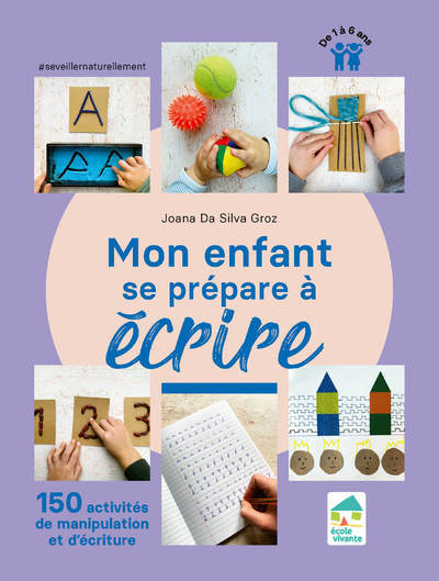 Mon enfant se prépare à écrire - 150 activités de manipulation et d'écriture - 1 à 6 ans - Joana Da Silva Groz - ECOLE VIVANTE