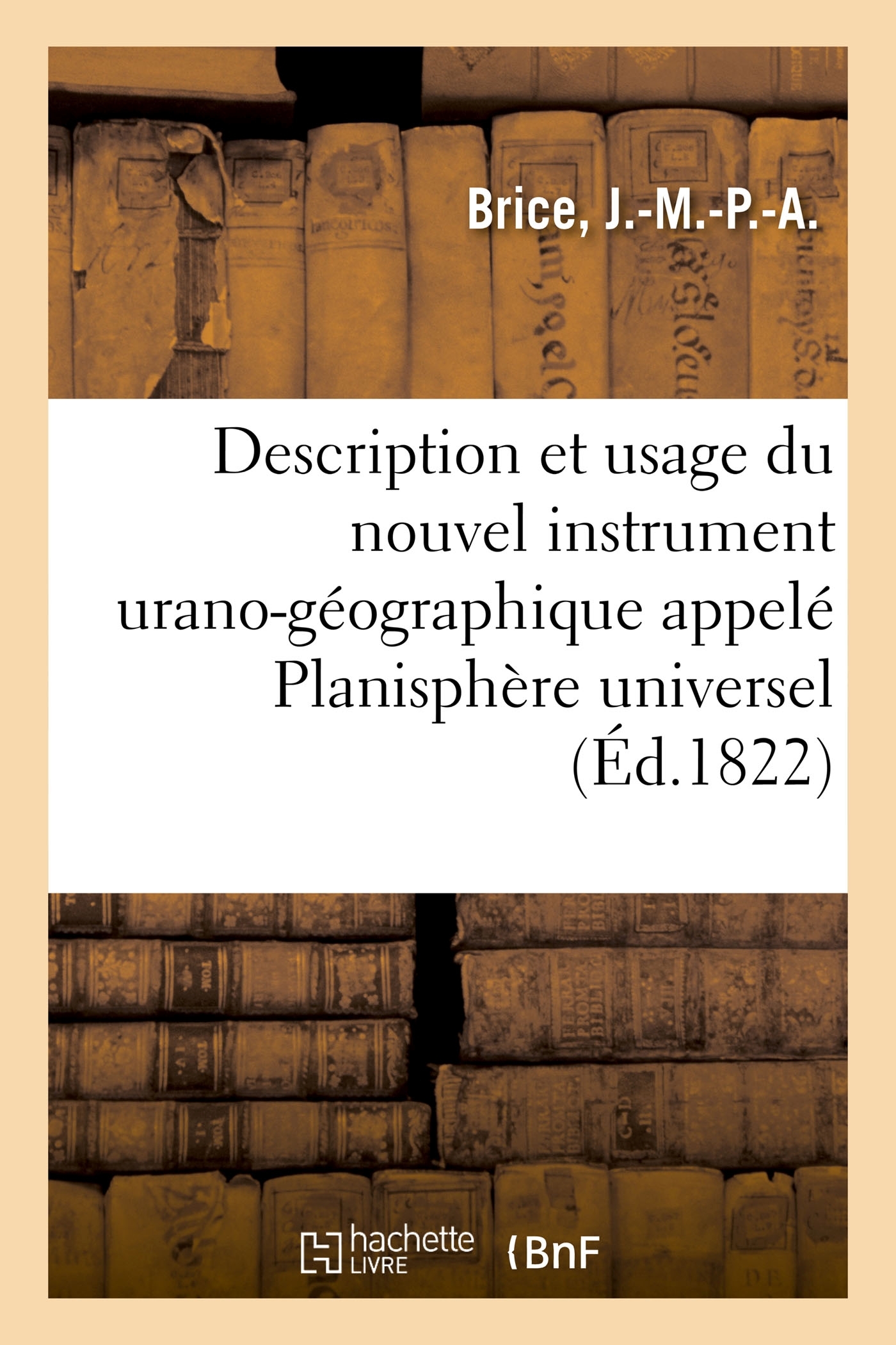 Description et usage du nouvel instrument urano-géographique appelé Planisphère universel - J.-M.-P.-A. Brice - HACHETTE BNF