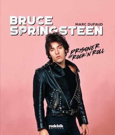 Bruce Springsteen - Prisoner of rock'n'roll - Marc Dufaud - ROCKFOLK