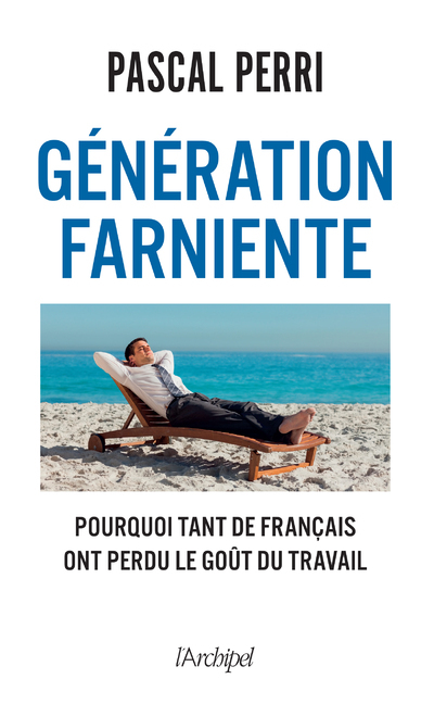 Génération farniente - Pourquoi tant de Français ont perdu le goût du travail - Pascal Perri - ARCHIPEL