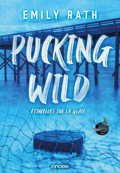 Pucking Wild - Etincelles sur glace - Tome 02 (broché) - Emily Rath - RONCIERE