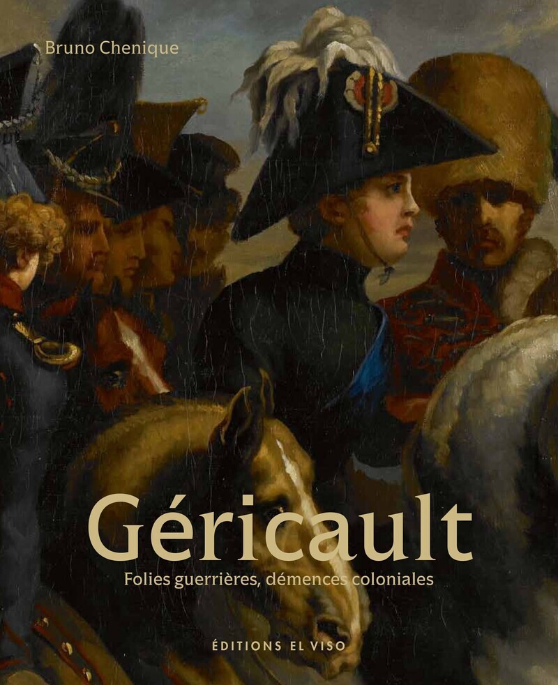 Géricault - Volume 1 Folies guerrières, démences coloniales - Bruno Chenique - EL VISO