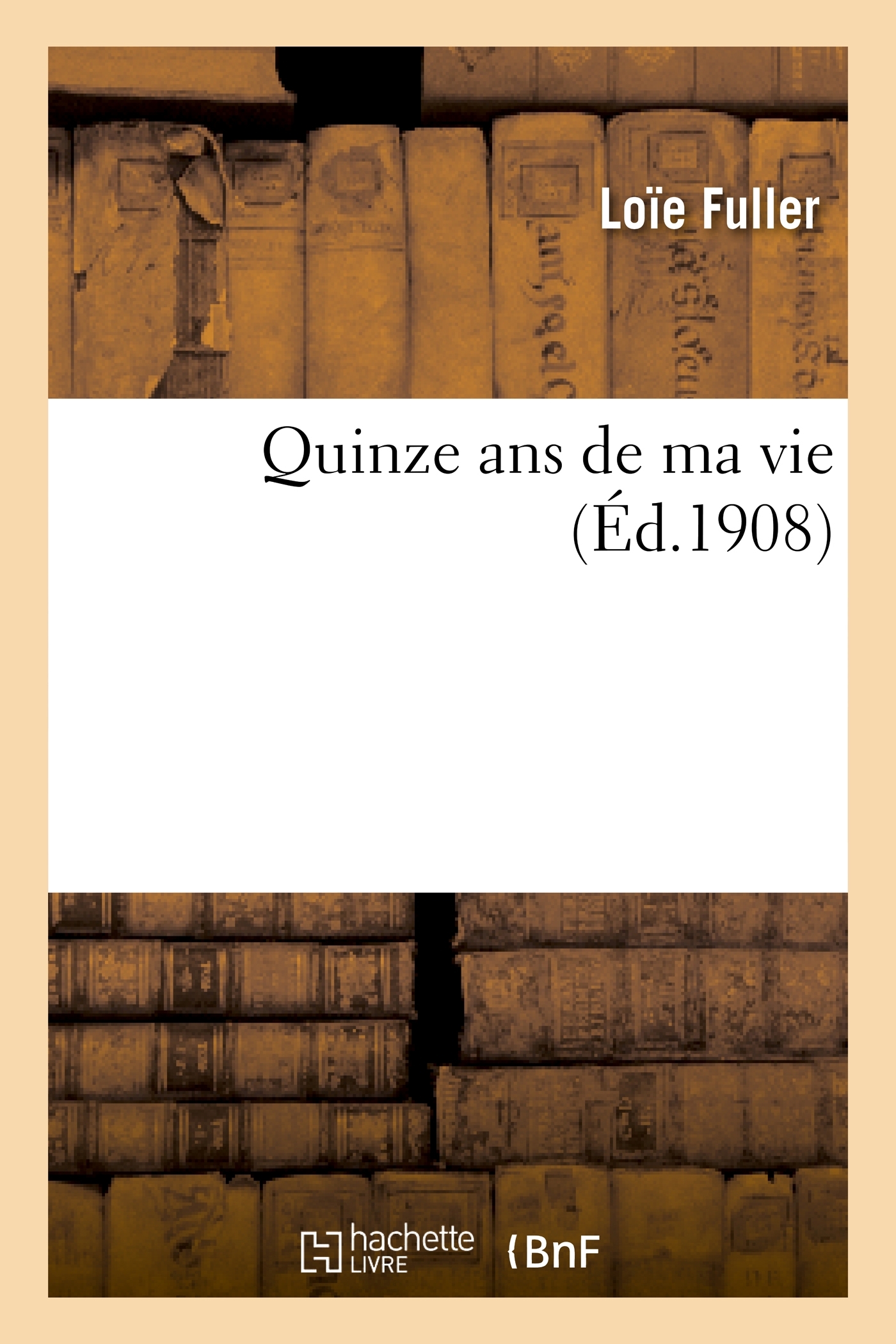 Quinze ans de ma vie - Loïe Fuller - HACHETTE BNF