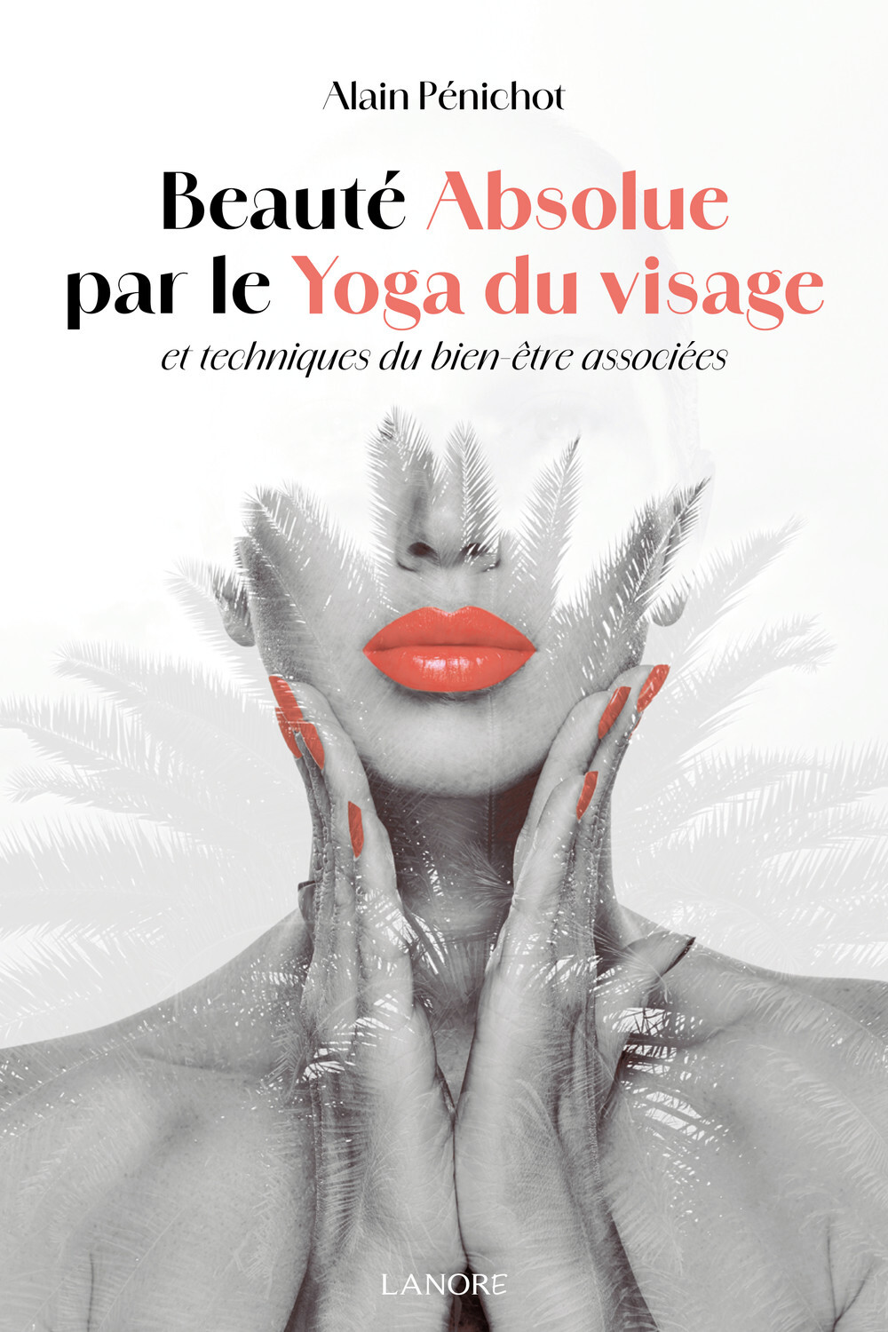 Beauté absolue par le Yoga du visage et techniques du bien-être associées - Alain Pénichot - LANORE