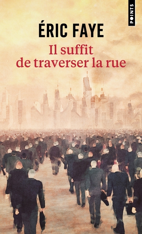 Il suffit de traverser la rue : petite saga des années 2010 - Éric Faye - POINTS