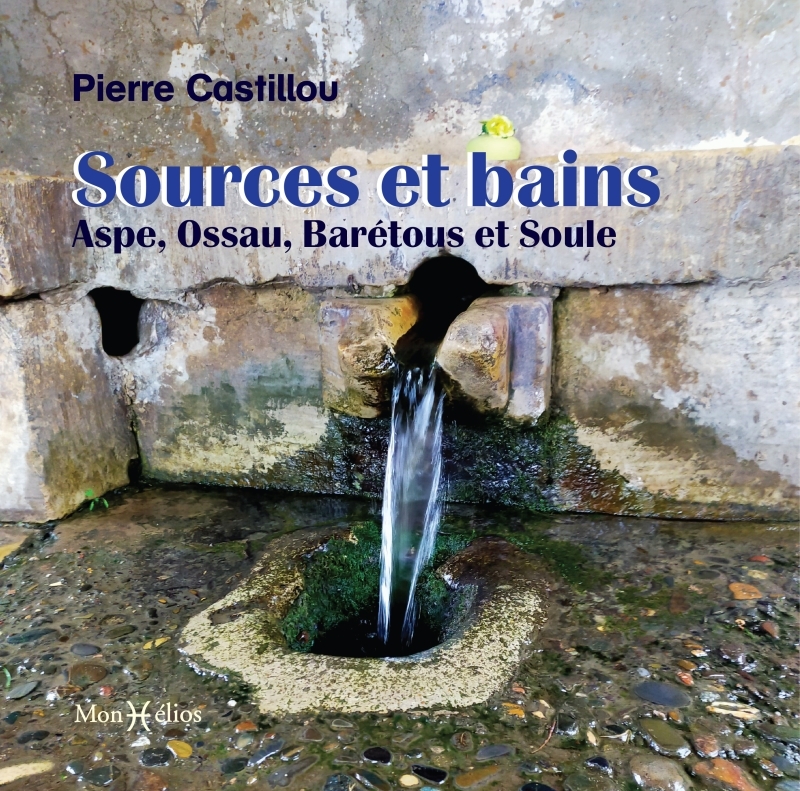 Sources et bains : Aspe, Ossau, Barétous et Soule - Pierre Castillou - MONHELIOS