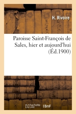 Paroisse Saint-François de Sales, hier et aujourd'hui -  RIVOIRE-H - HACHETTE BNF