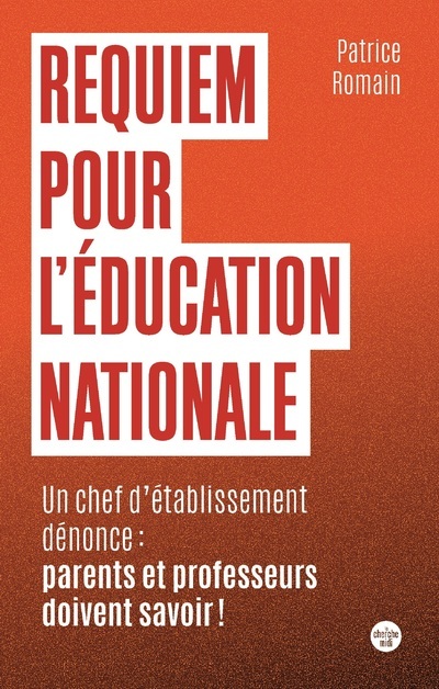 REQUIEM POUR L'ÉDUCATION NATIONALE - UN CHEF D'ÉTABLISSEMENT DÉNONCE : PARENTS ET PROFESSEURS DOIVEN - ROMAIN PATRICE - CHERCHE MIDI