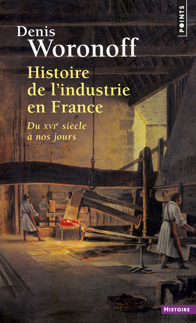 Histoire de l'industrie en France. Du XVIe siècle à nos jours - Denis Woronoff - POINTS