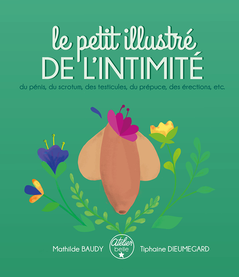 Le petit illustré de l'intimité du pénis, des testicules, du scrotum, du prépuce, des érections, etc. - Mathilde BAUDY - AT BELLE ETOILE