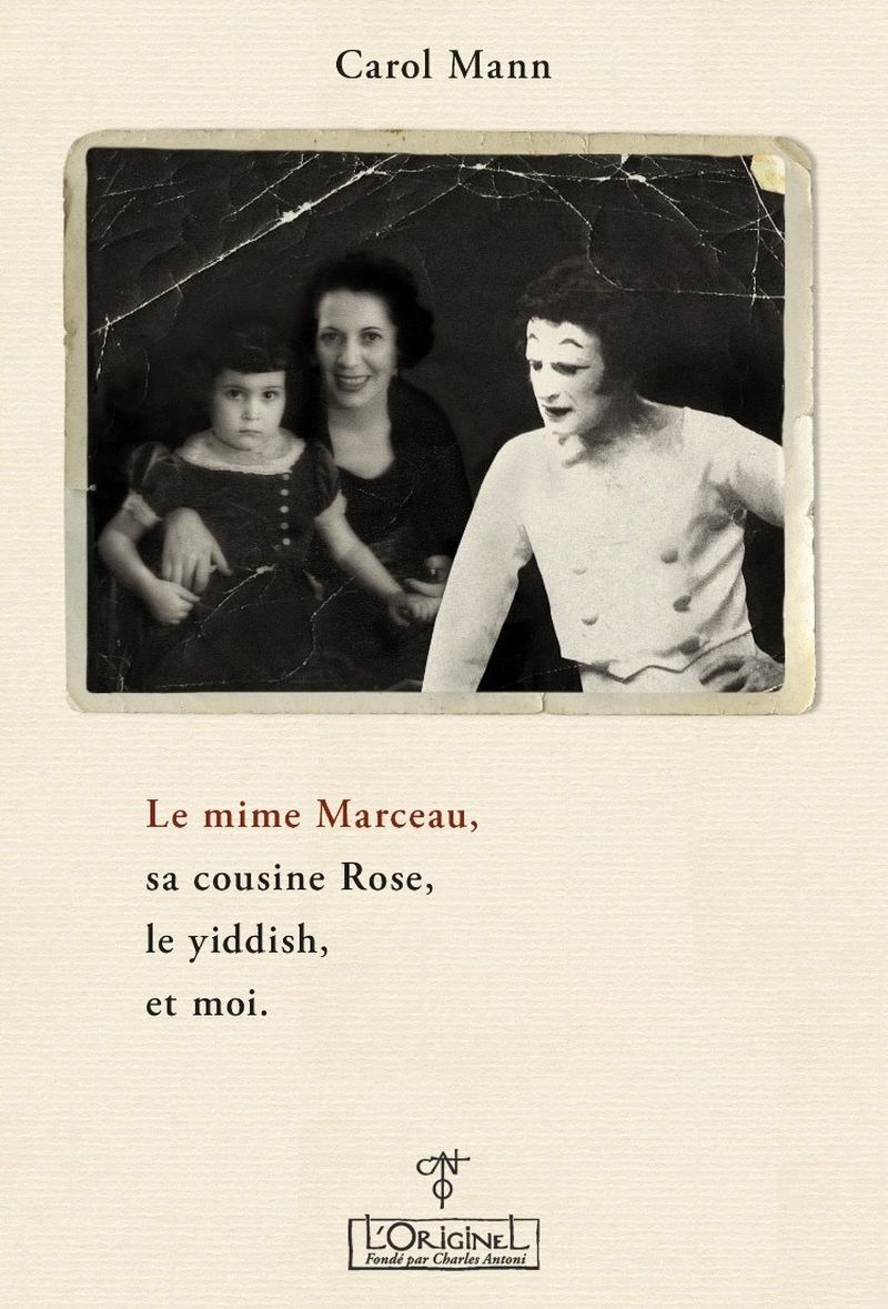 LE MIME MARCEAU, SA COUSINE ROSE, LE YIDDISH, ET MOI - MANN CAROL - ORIGINEL ANTONI