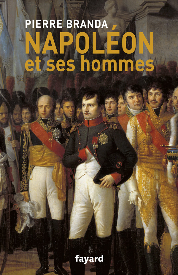 Napoléon et ses hommes - Pierre Branda - FAYARD