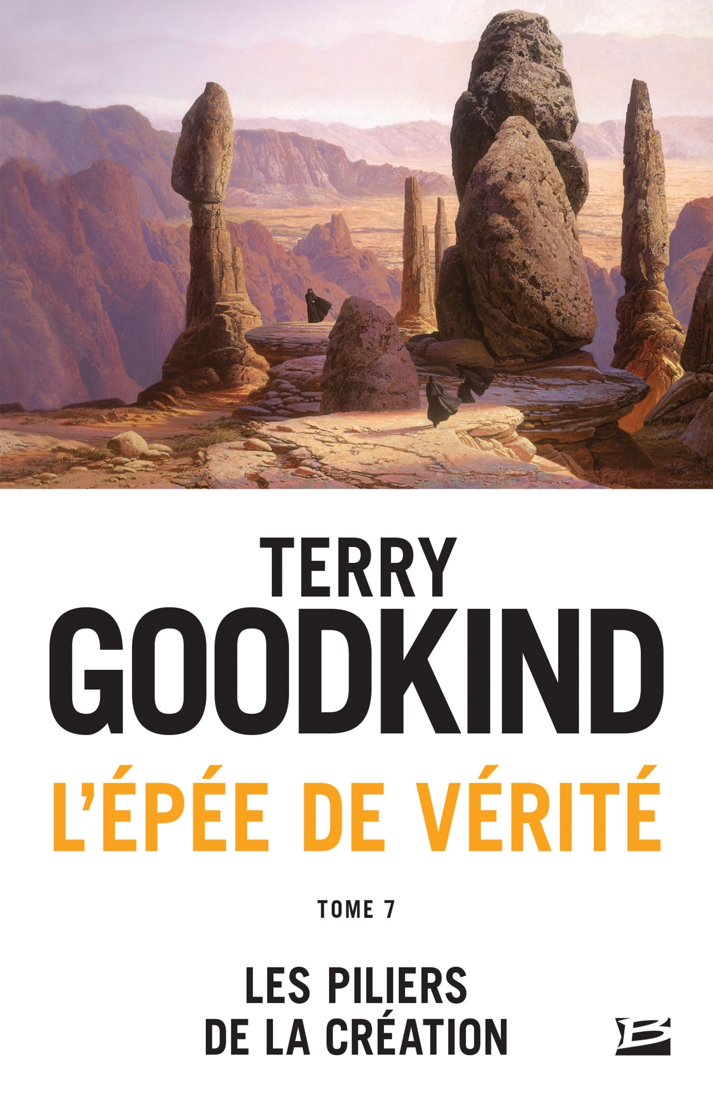 L'EPEE DE VERITE, T7 : LES PILIERS DE LA CREATION - GOODKIND TERRY - BRAGELONNE