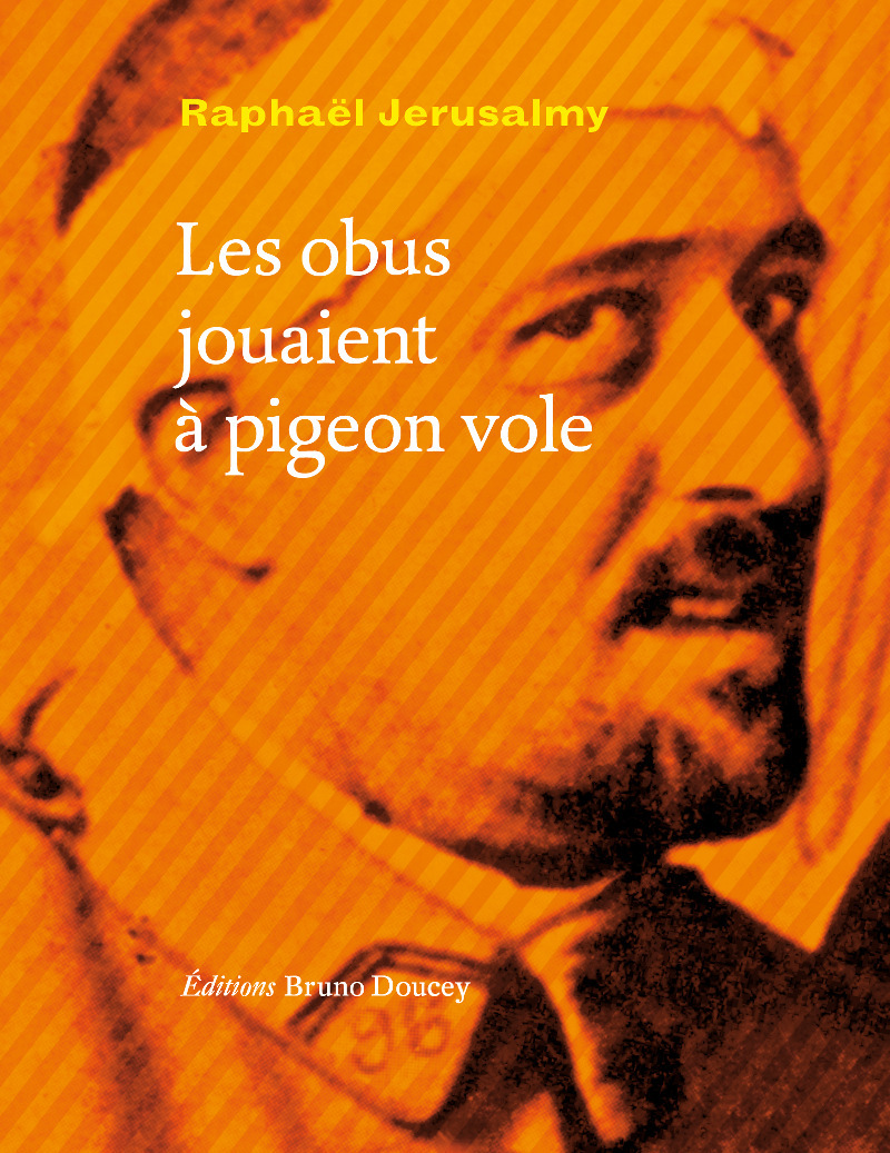 LES OBUS JOUAIENT A PIGEON VOLE - Raphaël Jerusalmy - BRUNO DOUCEY