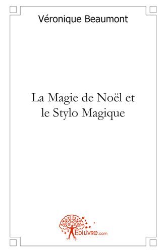 La magie de noël et le stylo magique - Véronique Beaumont - EDILIVRE