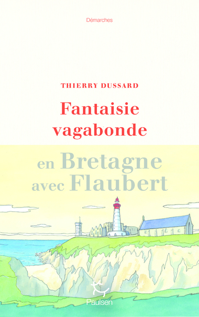 FANTAISIE VAGABONDE EN BRETAGNE AVEC FLAUBERT - DUSSARD THIERRY - PAULSEN