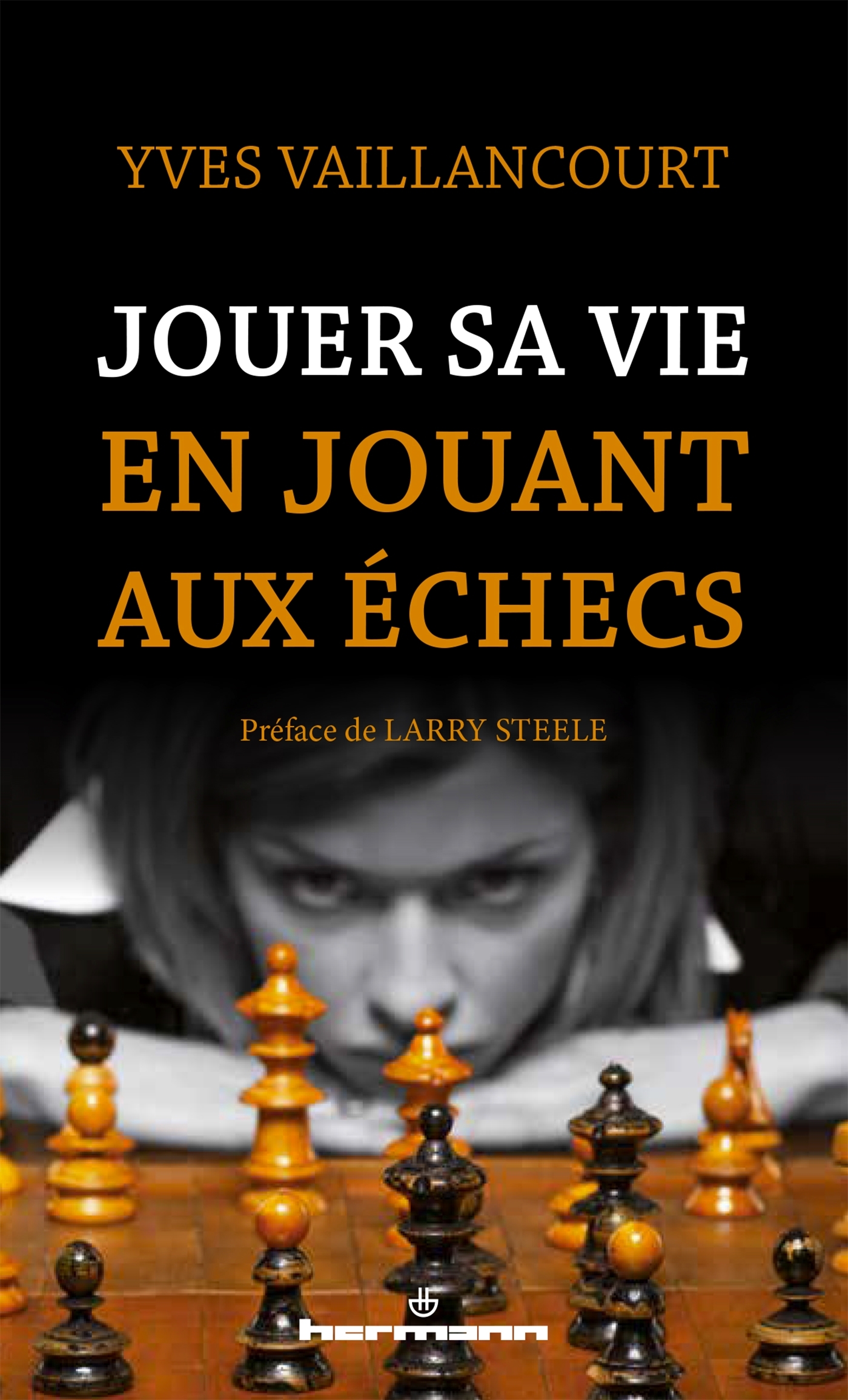 JOUER SA VIE EN JOUANT AUX ECHECS - ESSAI SUR LA SYMBOLIQUE DU JEU D'ECHECS DANS LA LITTERATURE, L'A - VAILLANCOURT YVES - HERMANN