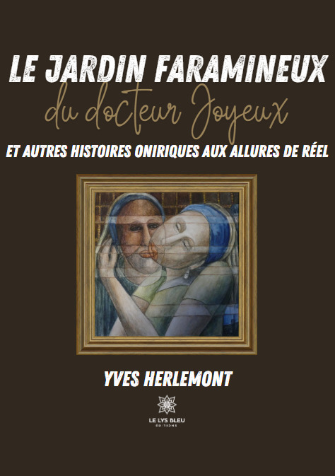 Le jardin faramineux du docteur Joyeux et autres histoires oniriques aux allures de réel - Yves HERLEMONT - LE LYS BLEU