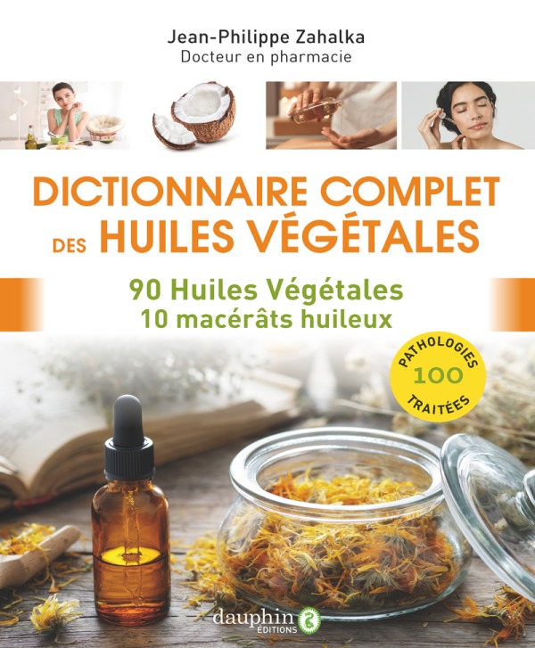 DICTIONNAIRE COMPLET DES HUILES VÉGÉTALES - ZAHALKA JEAN-PHILIPPE - DAUPHIN