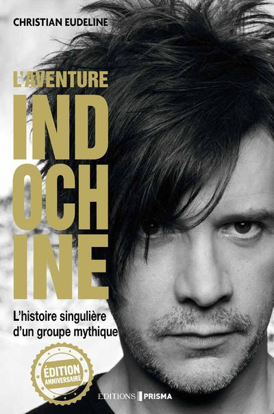 L'AVENTURE INDOCHINE - L'HISTOIRE SINGULIÈRE D'UN GROUPE MYTHIQUE (ÉDITION ANNIVERSAIRE) - EUDELINE CHRISTIAN - EDITIONS PRISMA